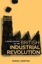 Icon image A Short History of the British Industrial Revolution: Edition 2