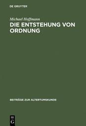 Icon image Die Entstehung von Ordnung: Zur Bestimmung von Sein, Erkennen und Handeln in der späteren Philosophie Platons