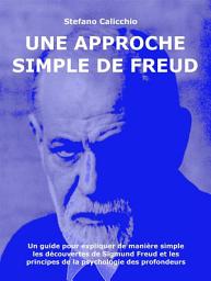 Icon image Une approche simple de Freud: Un guide pour expliquer de manière simple les découvertes de Sigmund Freud et les principes de la psychologie des profondeurs