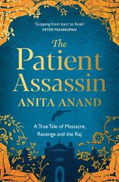 Icon image The Patient Assassin: A True Tale of Massacre, Revenge and the Raj