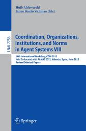 Icon image Coordination, Organizations, Intitutions, and Norms in Agent Systems VIII: COIN 2012 International Workshops, COIN@AAMAS Valencia, Spain, June 2012, Revised Selected Papers