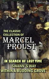 Icon image The Classic Collection of Marcel Proust. Illustrated: Swann's Way, In Search of Lost Time, Within a Budding Grove