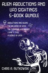 Icon image Alien Abductions and UFO Sightings 5-Book Bundle: The Big Book of UFOs / I Saw It Too! / Abductions and Aliens / and 2 more