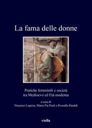 Icon image La fama delle donne: Pratiche femminili e società tra Medioevo ed Età moderna