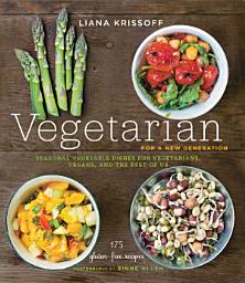 Icon image Vegetarian for a New Generation: Seasonal Vegetable Dishes for Vegetarians, Vegans, and the Rest of Us