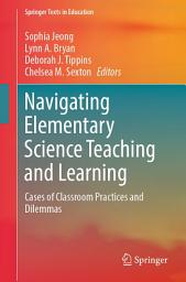 Icon image Navigating Elementary Science Teaching and Learning: Cases of Classroom Practices and Dilemmas