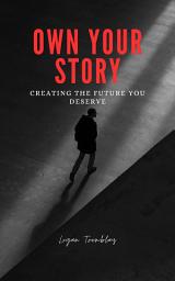 Icon image Own Your Story: Creating the Future You Deserve