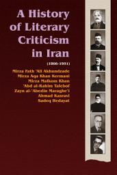 Icon image A History of Literary Criticism in Iran, 1866-1951: Literary Criticism in the Works of Enlightened Thinkers of Iran--Akhundzadeh, Kermani, Malkom, Talebof, Maragheʼi, Kasravi, and Hedayat