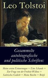 Icon image Gesammelte autobiografische und politische Schriften: Meine ersten Erinnerungen + Eine Schande + Zur Frage von der Freiheit des Willens + Satirisches Gedicht + Meine Beichte + Briefe: Die Memoiren und die politischen Ansichten von Lew Tolstoi