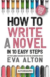 Icon image How to Write a Novel in 10 Easy Steps: Tips for Planning Your Book Fast With the Autorissimo Method