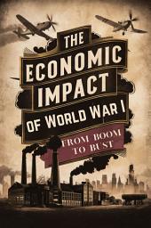 Icon image The Economic Impact of World War I: From Boom to Bust