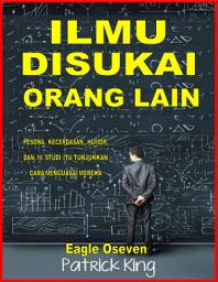 Icon image Ilmu Disukai Orang Lain - Patrick King: 16 Studi Yang Cara Menguasai Menunjukkan Pesona, Kecerdasan, Humor