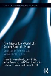 Icon image The Interactive World of Severe Mental Illness: Case Studies of the U.S. Mental Health System