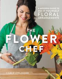 Icon image The Flower Chef: A Modern Guide to Do-It-Yourself Floral Arrangements