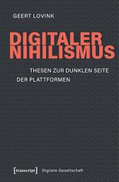 Icon image Digitaler Nihilismus: Thesen zur dunklen Seite der Plattformen