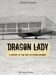 Icon image Dragon Lady: A History of the 1960 U-2 Spying Incident