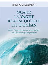 Icon image Quand la vague réalise qu'elle est l'océan - Vous n'êtes pas ce que vous croyez, vous êtes bien plus