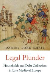 Icon image Legal Plunder: Households and Debt Collection in Late Medieval Europe