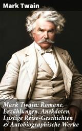 Icon image Mark Twain: Romane, Erzählungen, Anekdoten, Lustige Reise-Geschichten & Autobiographische Werke: Humorvoll und tiefgründig: Amerikanische Literaturklassiker und satirische Abenteuer