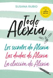 Icon image Todo Alexia (Pack: Los secretos de Alexia | Las dudas de Alexia | La elección de Alexia) (Saga Alexia)