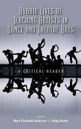 Icon image Hybrid Lives of Teaching Artists in Dance and Theatre Arts: A Critical Reader