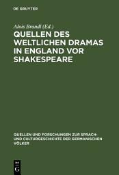 Icon image Quellen des weltlichen Dramas in England vor Shakespeare: Ein Ergänzungsband zu Dodsley's Old English Plays