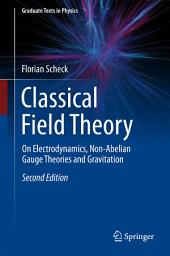 Icon image Classical Field Theory: On Electrodynamics, Non-Abelian Gauge Theories and Gravitation, Edition 2