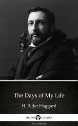 Icon image The Days of My Life by H. Rider Haggard - Delphi Classics (Illustrated)