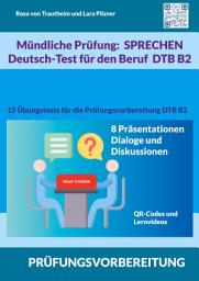 Icon image Mündliche Prüfung Sprechen B2 Deutsch-Test für den Beruf / DTB: 15 Übungstests für die Prüfungsvorbereitung / 8 Themen für Präsentationen, Dialoge und Diskussionen