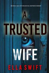 Icon image A Trusted Wife (An Emily Just Psychological Thriller—Book One)