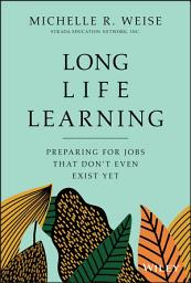 Icon image Long Life Learning: Preparing for Jobs that Don't Even Exist Yet