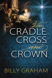 Icon image The Cradle, Cross, and Crown: Rediscover the True Christmas Story