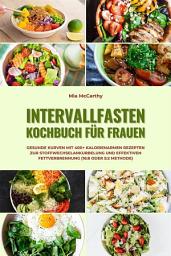 Icon image Intervallfasten Kochbuch für Frauen: Gesunde Kurven mit 400+ kalorienarmen Rezepten zur Stoffwechselankurbelung und effektiven Fettverbrennung (16:8 oder 5:2 Methode)