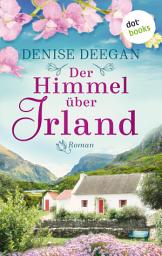 Icon image Der Himmel über Irland: Roman | Ein bewegender Schicksalsroman über eine mutige Frau und eine Kleinstadt am Meer