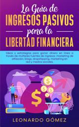 Icon image La Guía de Ingresos Pasivos para la Libertad Financiera: Ideas y estrategias para ganar dinero en línea a través de múltiples fuentes de ingresos: marketing de afiliación, blogs, dropshipping, marketing en red y medios sociales