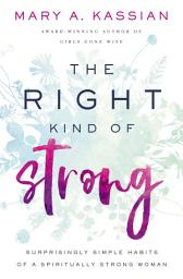 Icon image The Right Kind of Strong: Surprisingly Simple Habits of a Spiritually Strong Woman