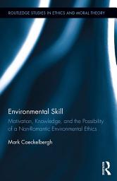 Icon image Environmental Skill: Motivation, Knowledge, and the Possibility of a Non-Romantic Environmental Ethics