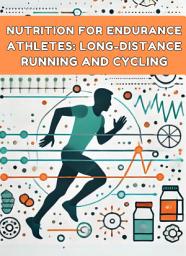 Icon image Nutrition for Endurance Athletes: Long-Distance Running and Cycling: Fueling Strategies for Peak Performance and Recovery