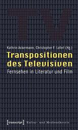 Icon image Transpositionen des Televisiven: Fernsehen in Literatur und Film