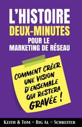 Icon image L’histoire Deux-Minutes pour le Marketing de Réseau: Comment Créer une Vision D’ensemble qui Restera Gravée !