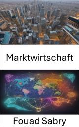 Icon image Marktwirtschaft: Die Dynamik der Marktwirtschaft entmystifizieren, Ihr Weg zu fundierter Entscheidungsfindung und wirtschaftlichen Erkenntnissen