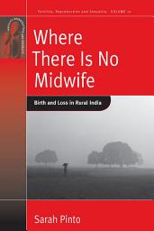 Icon image Where There Is No Midwife: Birth and Loss in Rural India