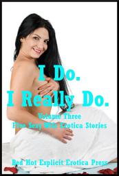 Icon image I Do. I Really Do. Volume Three: Five Sexy Wife Erotica Stories