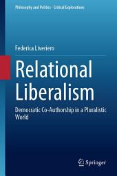 Icon image Relational Liberalism: Democratic Co-Authorship in a Pluralistic World