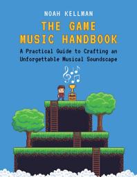 Icon image The Game Music Handbook: A Practical Guide to Crafting an Unforgettable Musical Soundscape