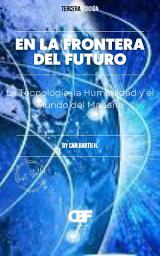 Icon image En la Frontera del Futuro: La Tecnología, la Humanidad y el Mundo del Mañana