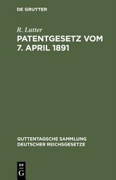 Icon image Patentgesetz vom 7. April 1891: Nebst Ausführungsbestimmungen völkerrechtlichen Verträgen und Patentanwaltsgesetz, Ausgabe 8