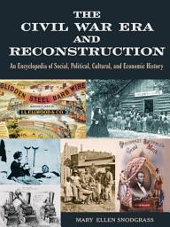 Icon image The Civil War Era and Reconstruction: An Encyclopedia of Social, Political, Cultural and Economic History