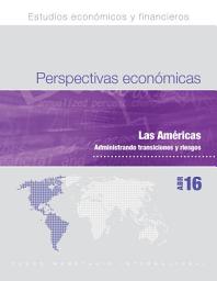 Icon image Perspectivas económicas regionales, abril de 2016: Departamento del Hemisferio Occidental: Administrando transiciones y riesgos