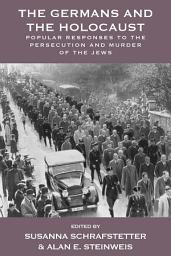 Icon image The Germans and the Holocaust: Popular Responses to the Persecution and Murder of the Jews